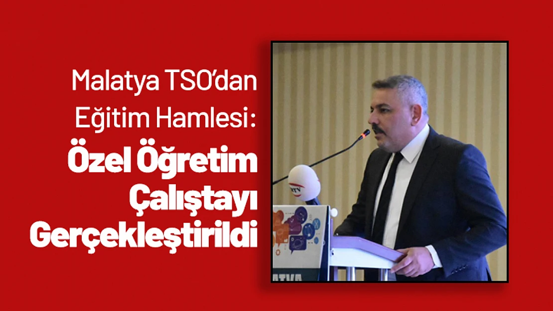 Malatya TSO'dan Eğitim Hamlesi: Özel Öğretim Çalıştayı Gerçekleştirildi.