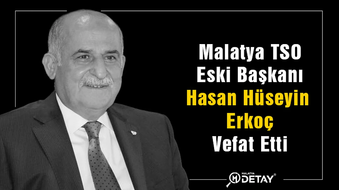 Malatya TSO Eski Başkanı Hasan Hüseyin Erkoç Hayatını Kaybetti. 