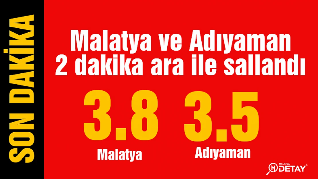 Malatya ve Adıyaman 2 dakika ara ile sallandı...