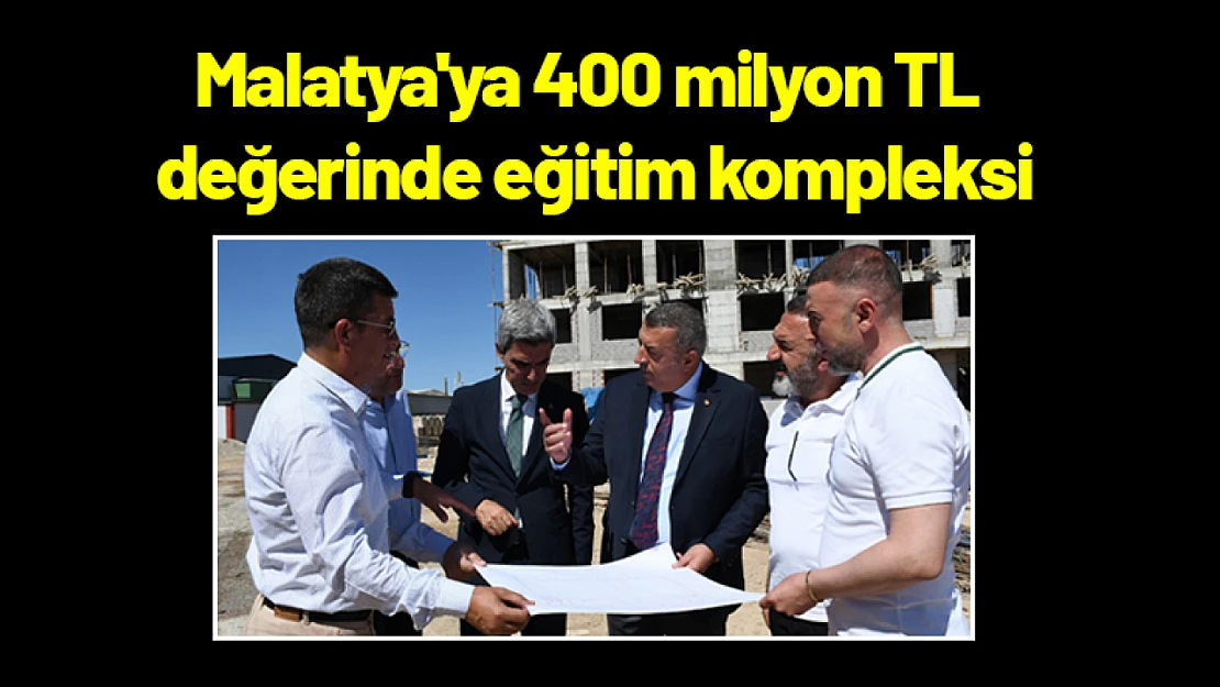 Malatya'ya 400 milyon TL değerinde eğitim kompleksi