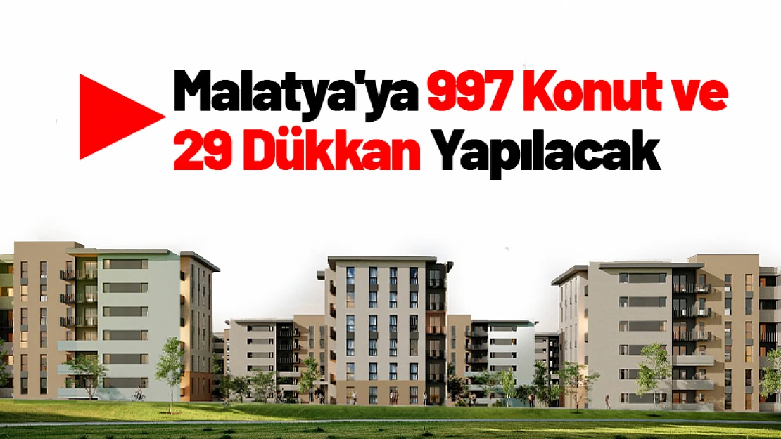 Malatya'ya 997 Konut ve 29 Dükkan Yapılacak