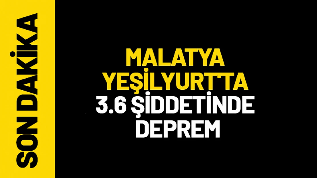 Malatya Yeşilyurt'ta 3.6 Şiddetinde Deprem