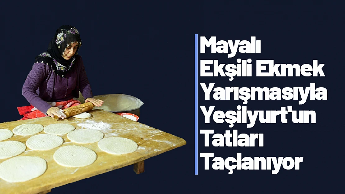 Mayalı Ekşili Ekmek Yarışmasıyla Yeşilyurt'un Tatları Taçlanıyor