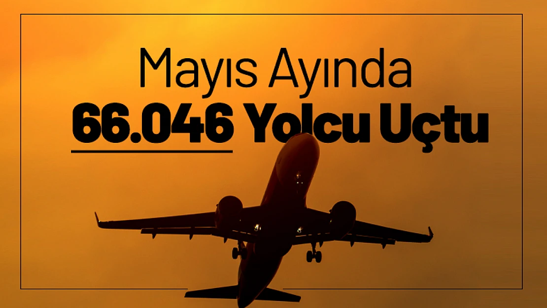 Mayıs Ayında 66.046 Yolcu Uçtu...