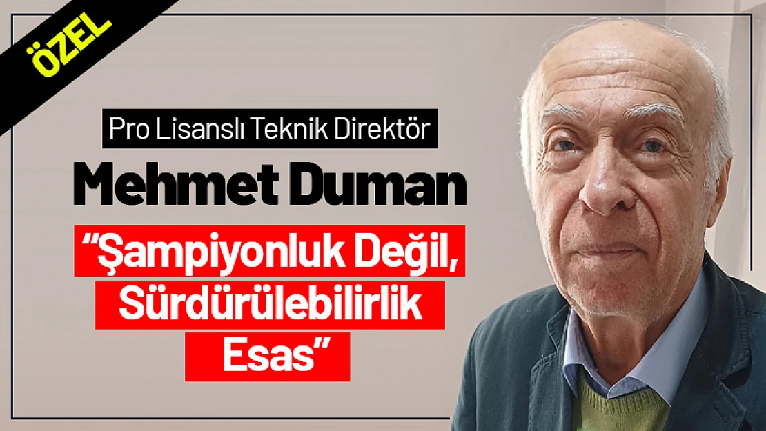 Mehmet Duman: 'Şampiyonluk Değil, Sürdürülebilirlik Esas'