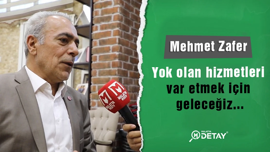 Mehmet Zafer : Biz yok olan hizmetleri var etmek için geleceğiz