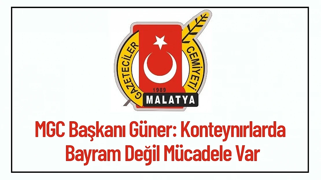 MGC Başkanı Güner: Konteynırlarda Bayram Değil Mücadele Var