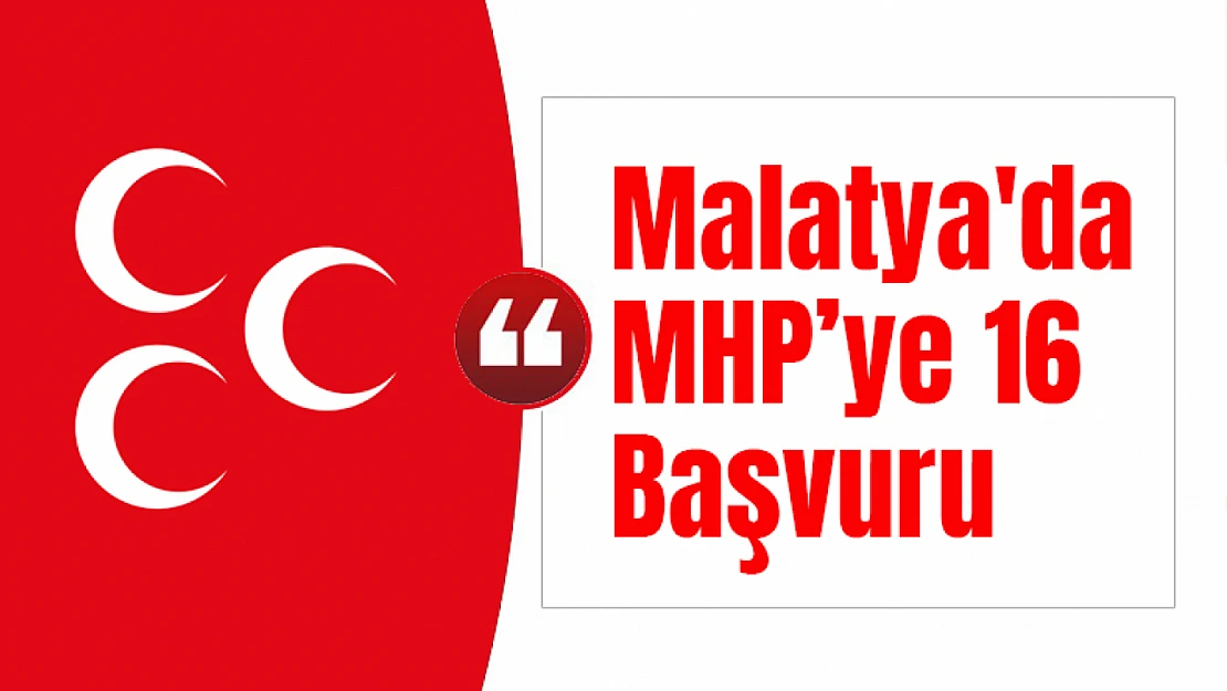 MHP'den Malatya Milletvekili Aday Adaylığı için, 16 Başvuru yapıldı.