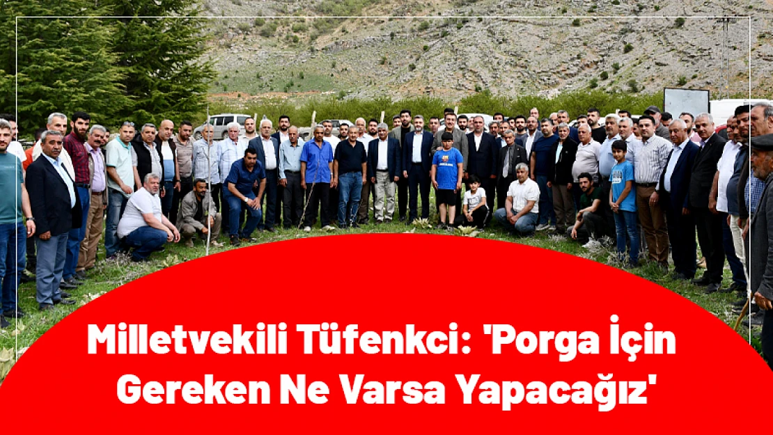 Milletvekili Tüfenkci: 'Porga İçin Gereken Ne Varsa Yapacağız'