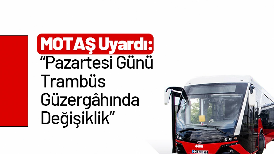 MOTAŞ Uyardı: Pazartesi Günü Trambüs Güzergâhında Değişiklik