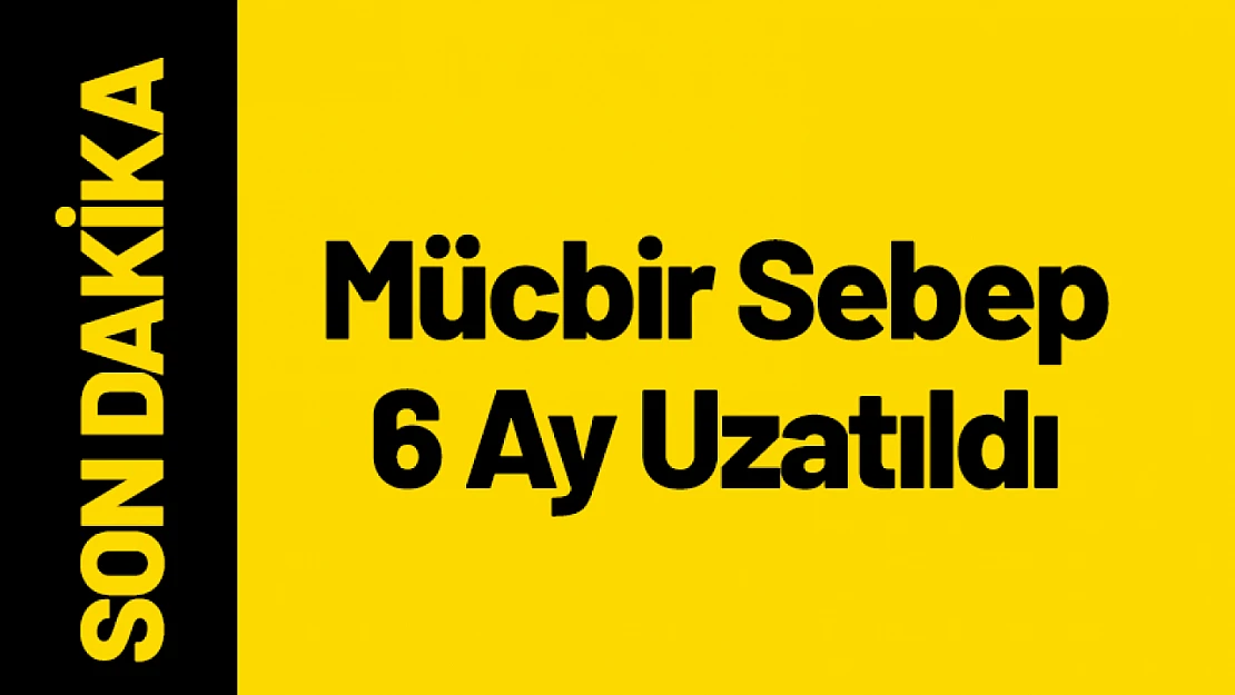 Mücbir Sebep 6 Ay Uzatıldı!
