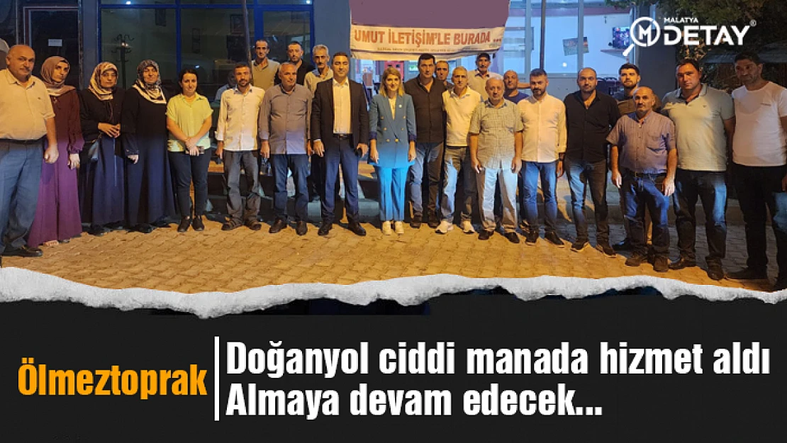 Ölmeztoprak: Doğanyol ciddi manada hizmet aldı ve almaya devam edecek...