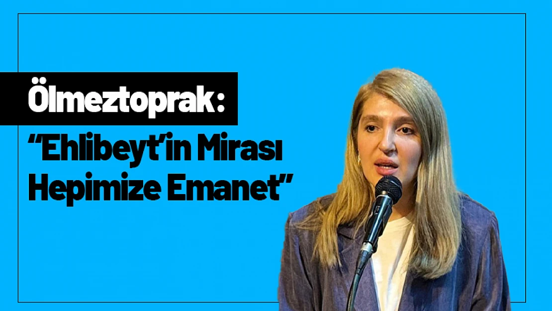 Ölmeztoprak: 'Ehlibeyt'in Mirası Hepimize Emanet'