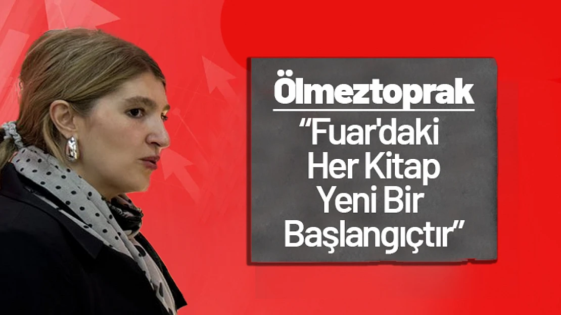 Ölmeztoprak: 'Fuar'daki Her Kitap Yeni Bir Başlangıçtır'