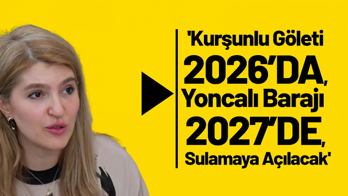Kurşunlu Göleti 2026'da, Yoncalı Barajı 2027'de, Sulamaya Açılacak.