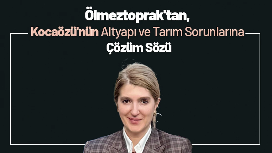 Ölmeztoprak'tan Kocaözü'nün Altyapı ve Tarım Sorunlarına Çözüm Sözü