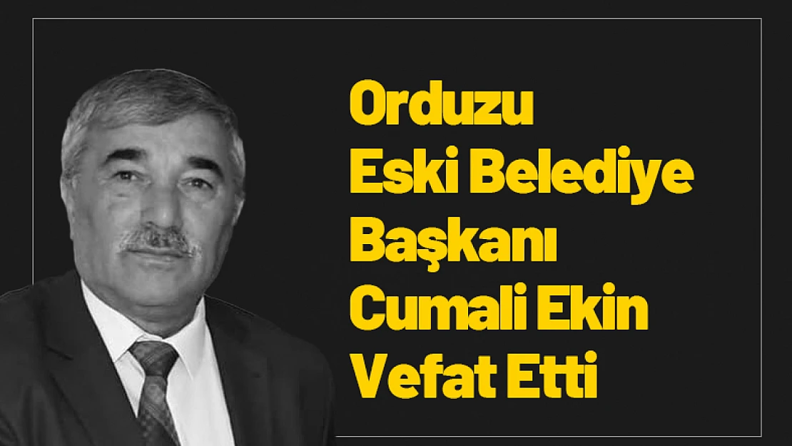 Orduzu Eski Belediye Başkanı Cumali Ekin Vefat Etti