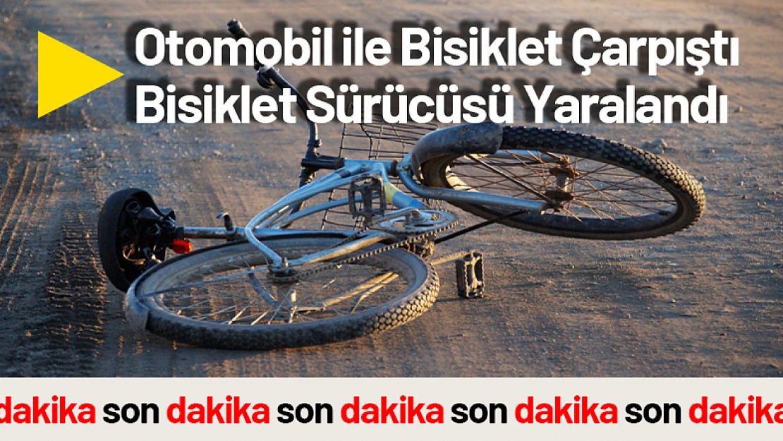 Otomobil ile Bisiklet Çarpıştı Bisiklet Sürücüsü Yaralandı