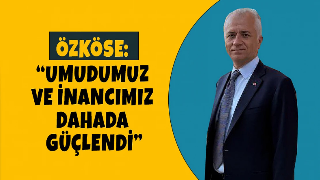Özköse: 'Umudumuz ve İnancımız Daha da Güçlendi'