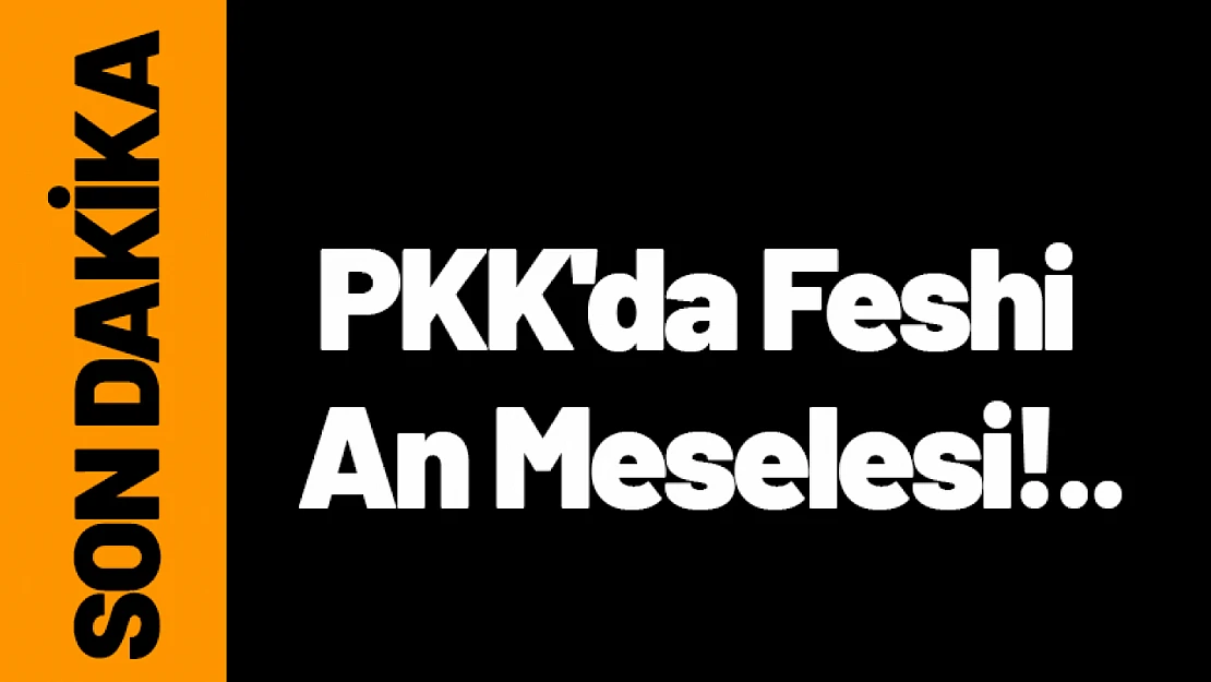 PKK'da Feshi An Meselesi!..