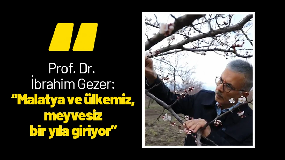 Prof. Dr. İbrahim Gezer: 'Malatya ve ülkemiz, meyvesiz bir yıla giriyor'