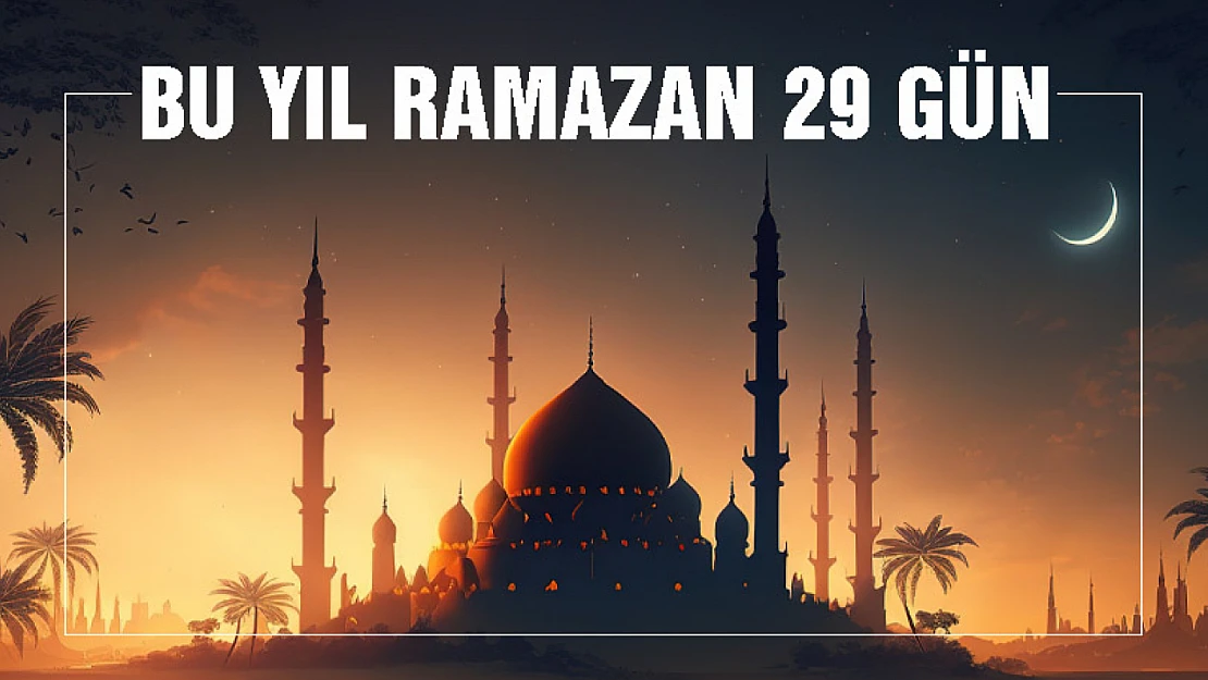 Ramazan Bu yıl 29 gün sürecek