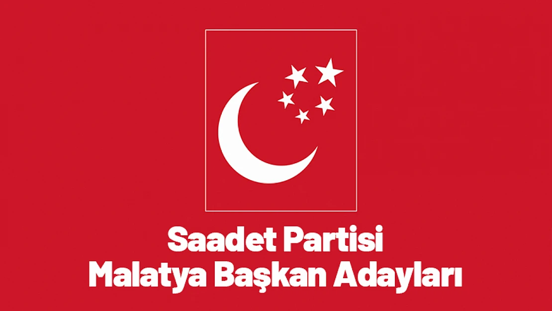 Saadet Partisi Malatya Başkan Adayları...