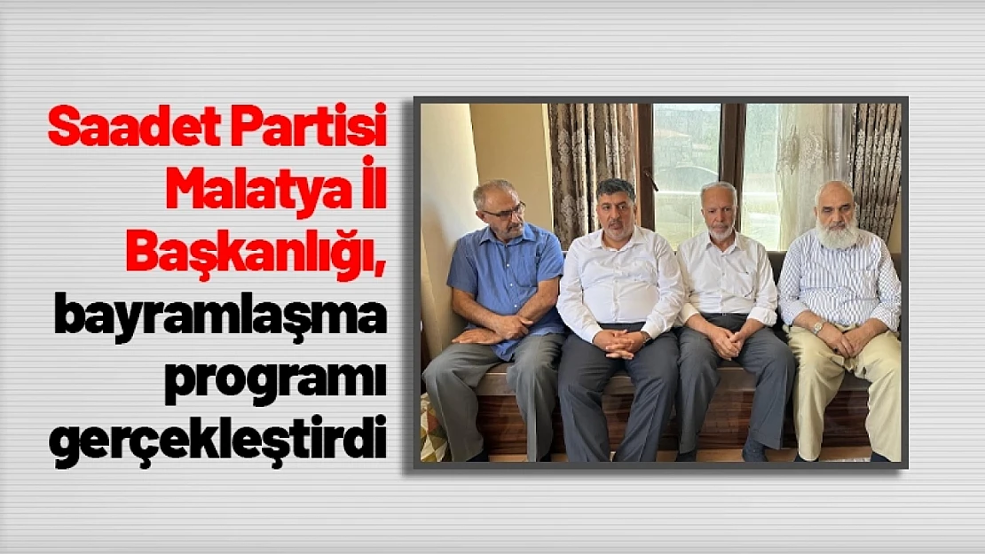 Saadet Partisi Malatya İl Başkanlığı, bayramlaşma programı gerçekleştirdi