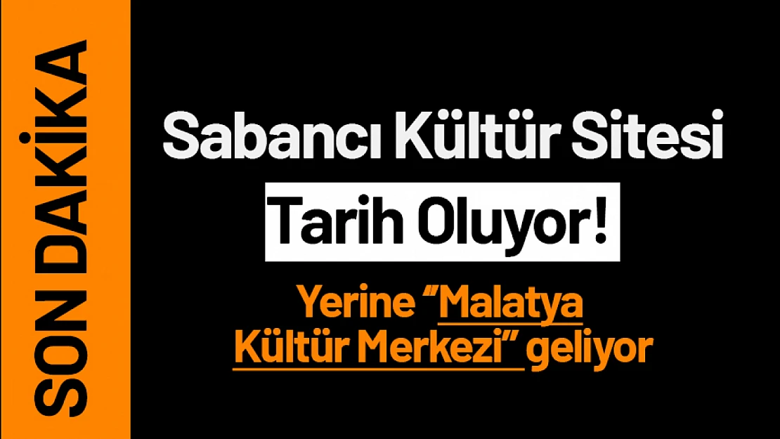Sabancı Kültür Sitesi Tarih Oluyor. Yerine 'Malatya Kültür Merkezi' Geliyor