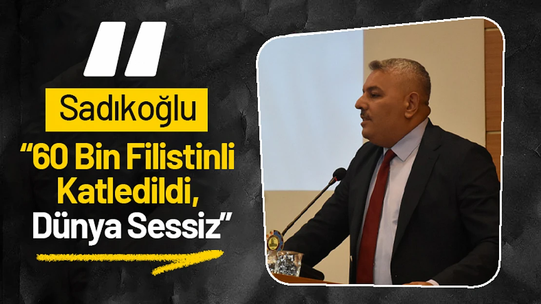 Sadıkoğlu: '60 Bin Filistinli Katledildi, Dünya Sessiz'