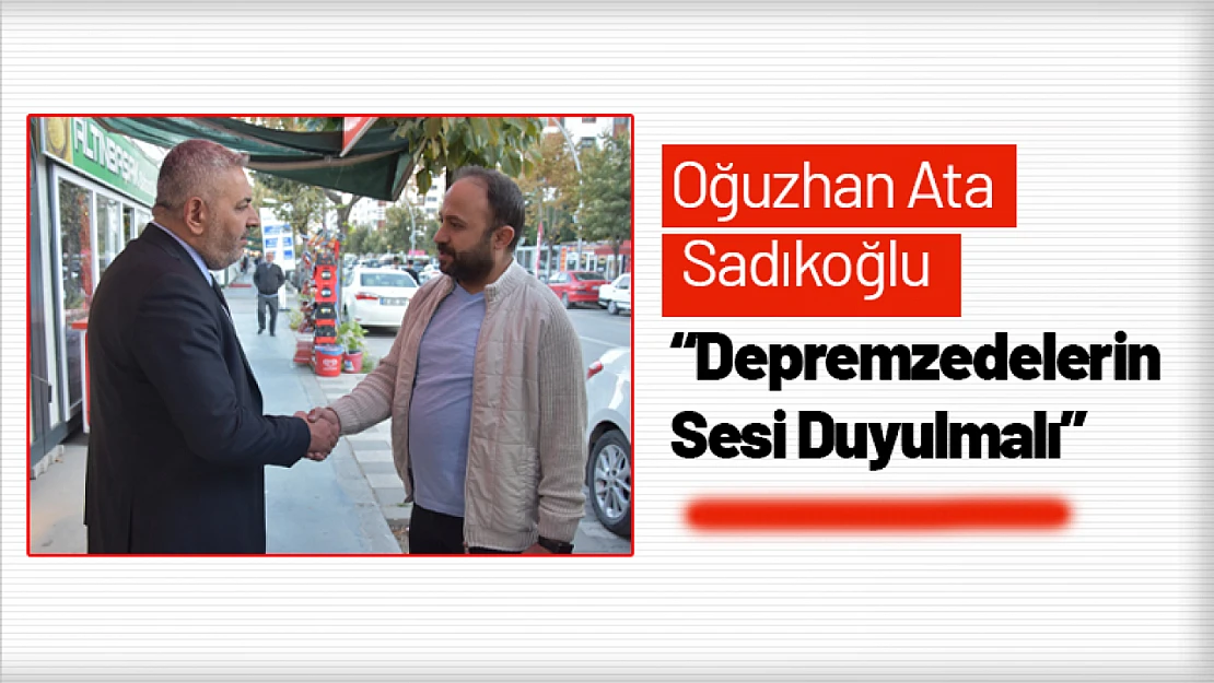 Sadıkoğlu: 'Depremzedelerin Sesi Duyulmalı'