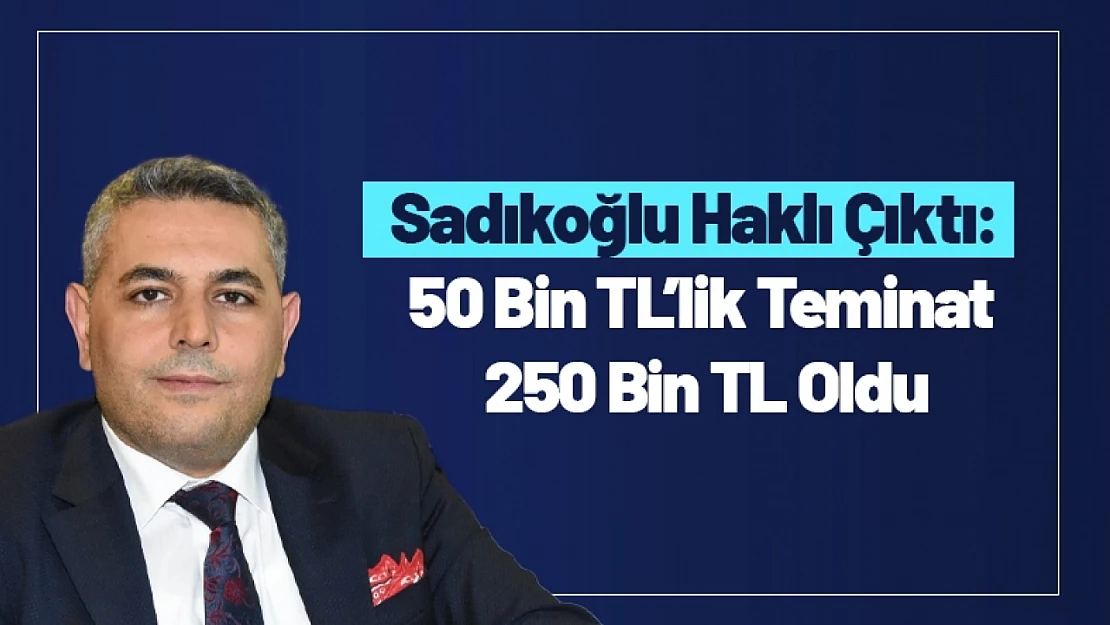 Sadıkoğlu Haklı Çıktı: 50 Bin TL'lik Teminat 250 Bin TL Oldu