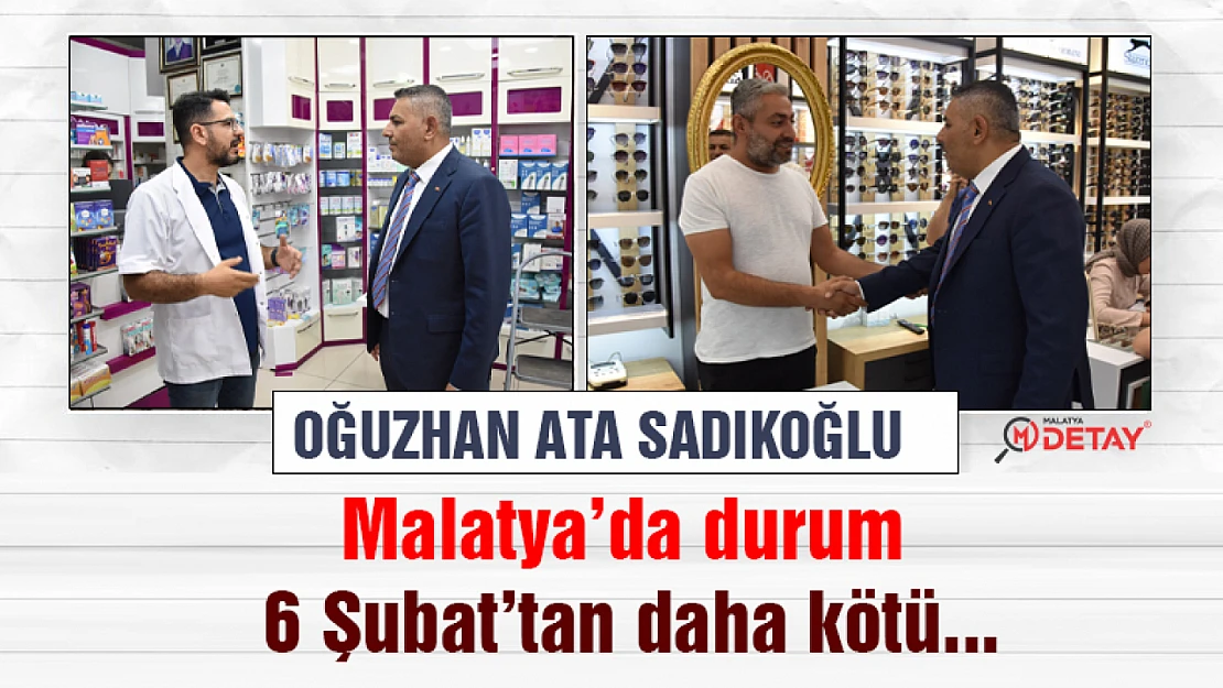 Sadıkoğlu: Malatya'da durum 6 Şubat'tan daha kötü...