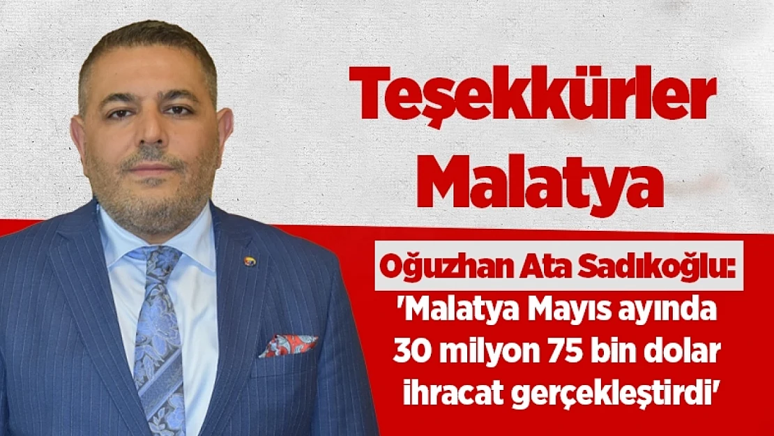 Sadıkoğlu: 'Malatya Mayıs ayında 30 milyon 75 bin dolar ihracat gerçekleştirdi'
