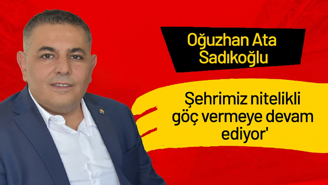 Sadıkoğlu: 'Şehrimiz nitelikli göç vermeye devam ediyor'