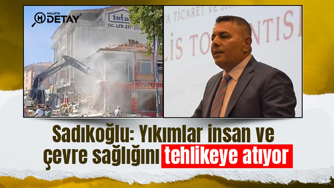 Sadıkoğlu: Yıkımlar insan ve çevre sağlığını tehlikeye atıyor.