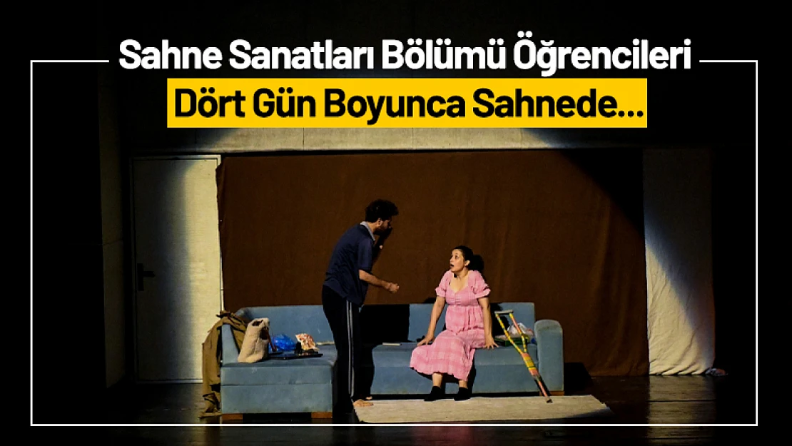 Sahne Sanatları Bölümü Öğrencileri Dört Gün Boyunca Sahnede...