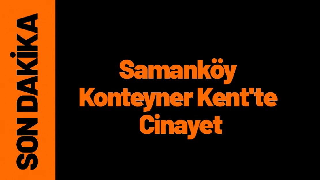 Samanköy Konteyner Kent'te Cinayet