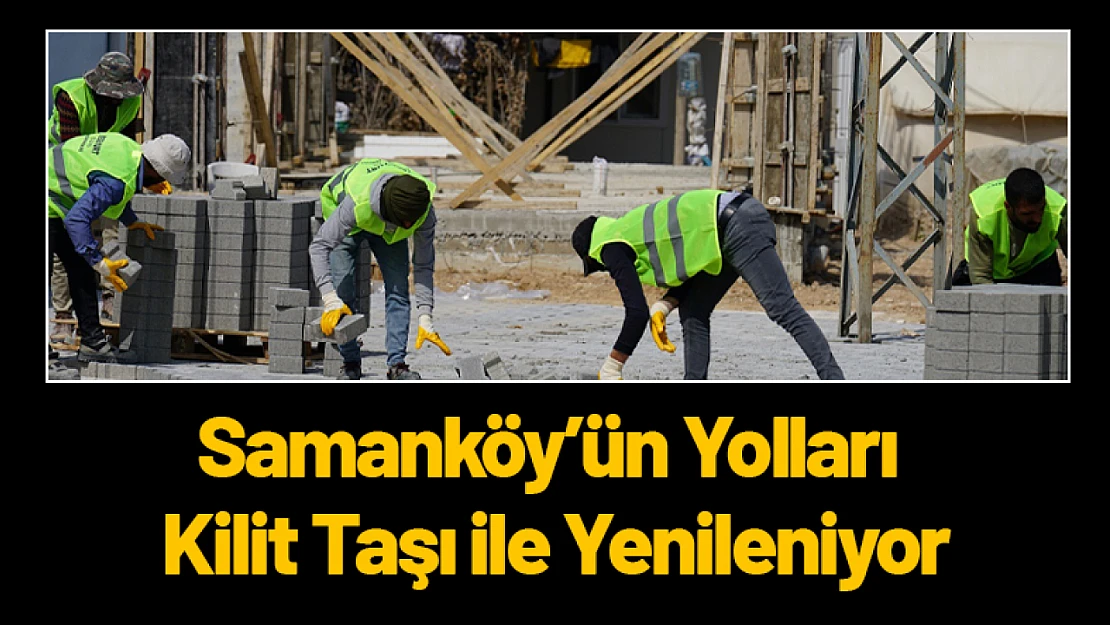 Samanköy'ün Yolları Kilit Taşı ile Yenileniyor