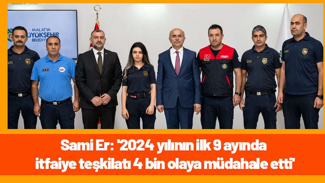 Sami Er: '2024 yılının ilk 9 ayında itfaiye teşkilatı 4 bin olaya müdahale etti'