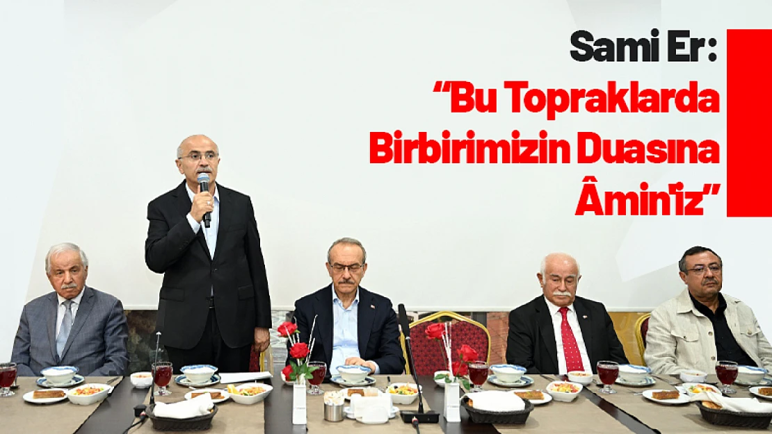 Sami Er: 'Bu Topraklarda Birbirimizin Duasına Âmin'iz'