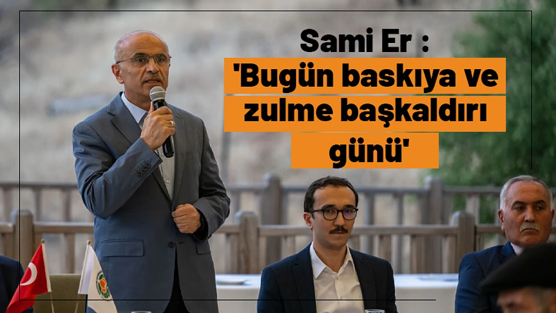 Sami Er :  'Bugün baskıya ve zulme başkaldırı günü'