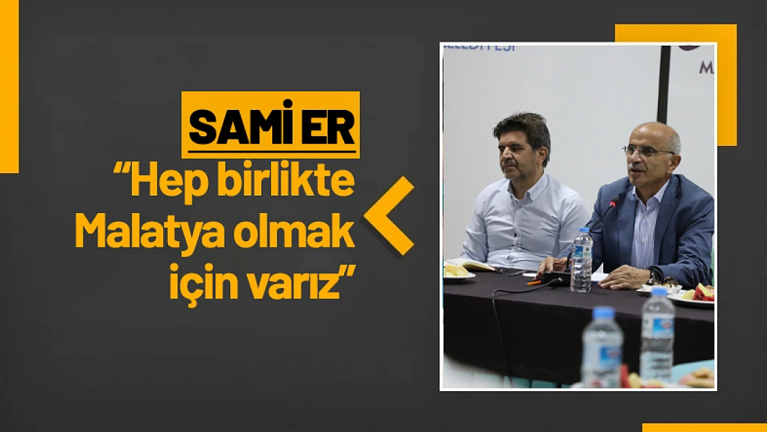 Sami Er, 'Hep birlikte Malatya olmak için varız'