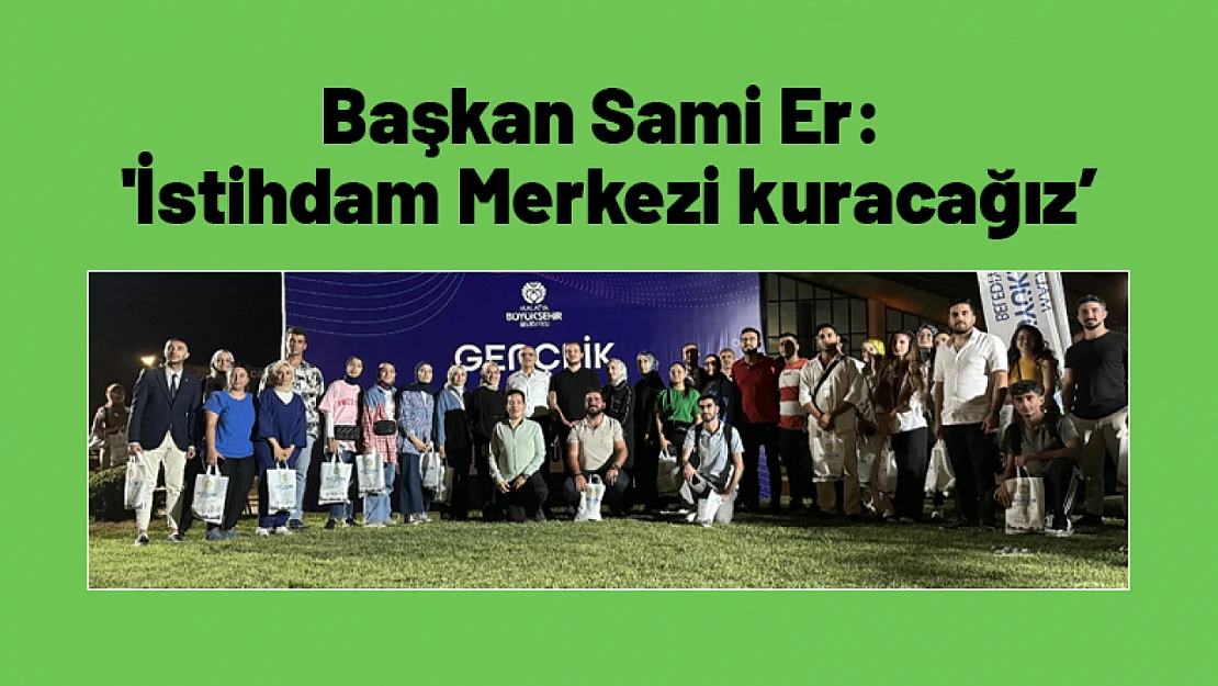 Sami Er: 'İstihdam Merkezi kuracağız'