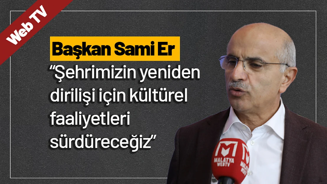 Sami Er: 'Şehrimizin yeniden dirilişi için kültürel faaliyetleri sürdüreceğiz'