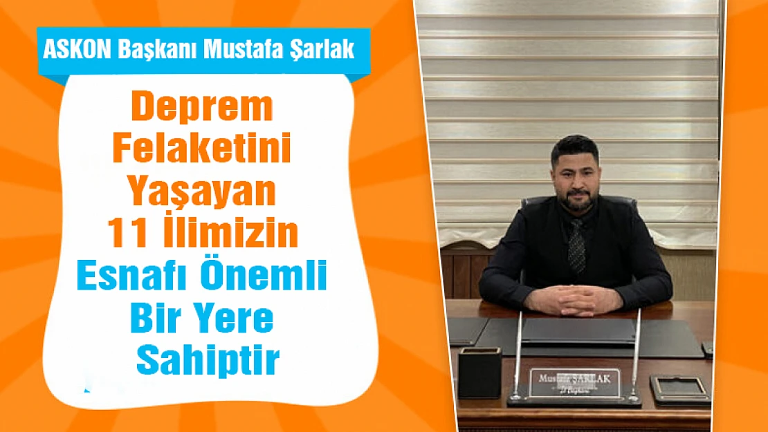 Şarlak : Deprem Felaketini Yaşayan 11 İlimizin Esnafı Önemli Bir Yere Sahiptir