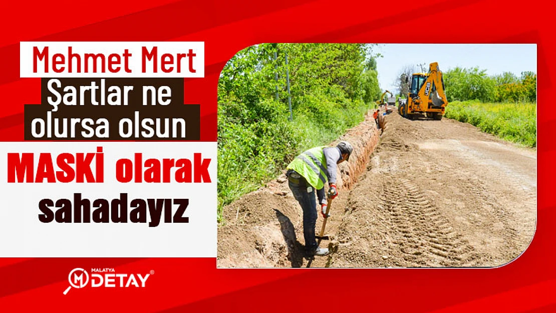 Şartlar ne olursa olsun MASKİ olarak sahadayız