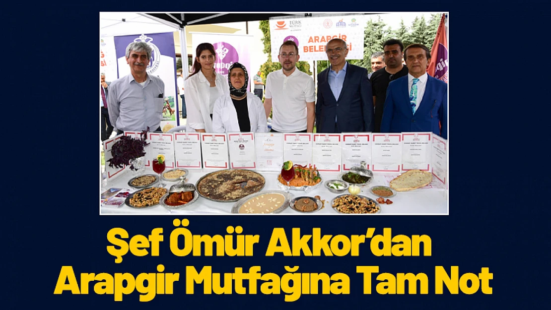 Şef Ömür Akkor'dan Arapgir Mutfağına Tam Not