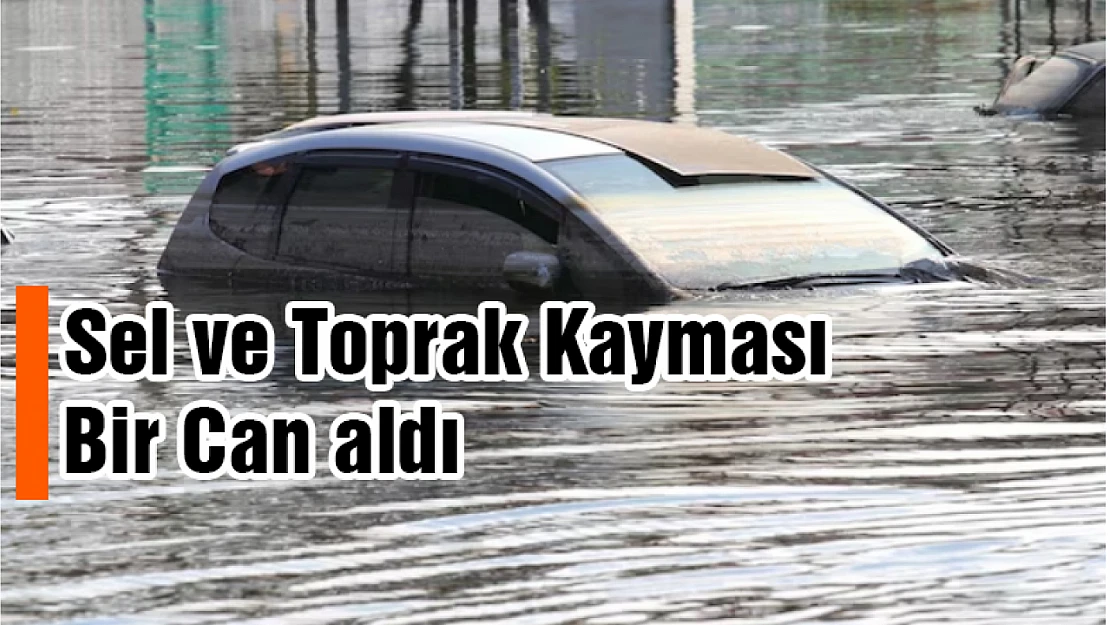 Sel ve toprak kayması can aldı.