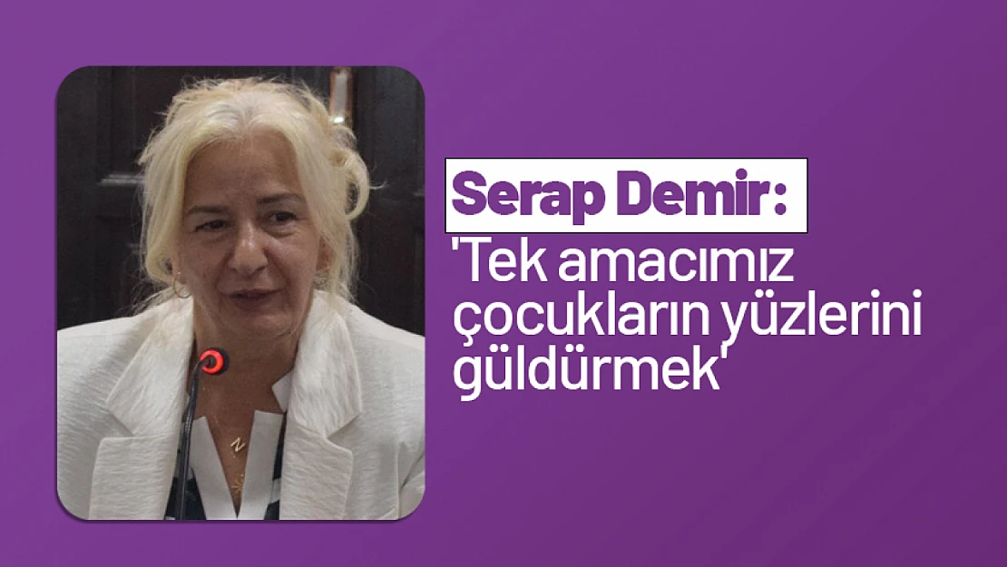 Serap Demir: 'Tek amacımız çocukların yüzlerini güldürmek'